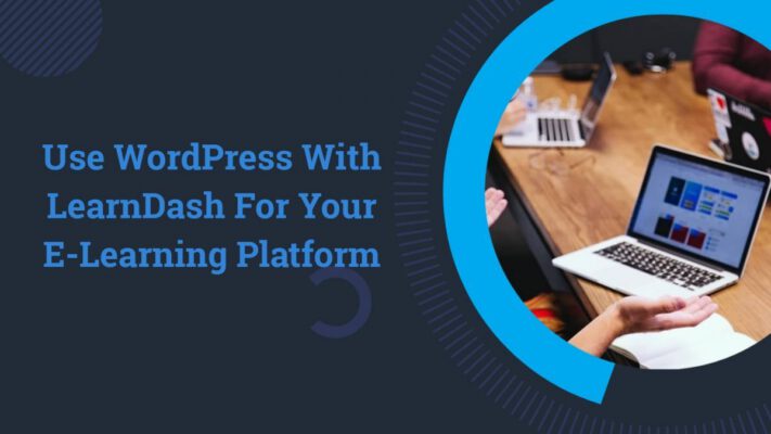 10 Reasons Why To Use WordPress With LearnDash For Your eLearning Platform