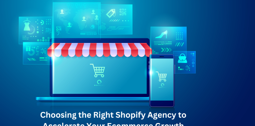 Choosing the Right Shopify Agency to Accelerate Your Ecommerce Growth‍