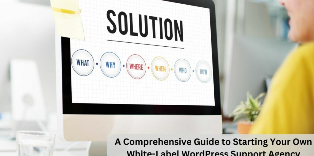 A Comprehensive Guide to Starting Your Own White-Label WordPress Support Agency