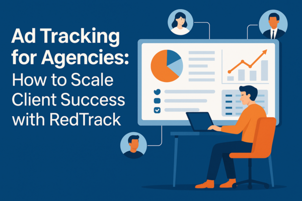 Ad Tracking for Agencies: How to Scale Client Success with RedTrack