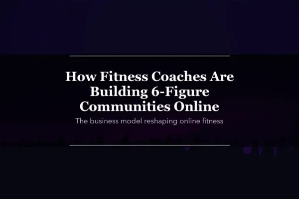 How Fitness Coaches Are Building 6-Figure Communities Online
